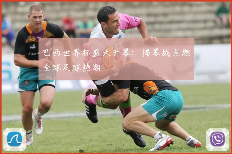 巴西世界杯盛大开幕:揭幕战点燃全球足球热潮